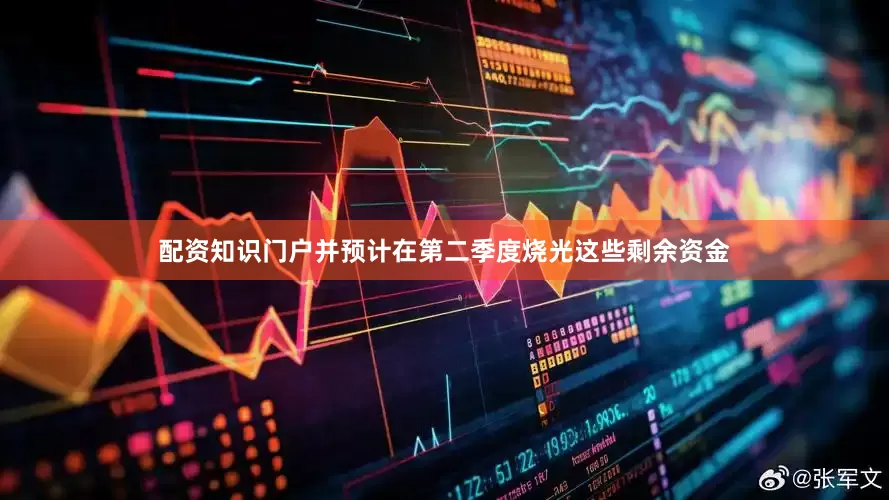配资知识门户并预计在第二季度烧光这些剩余资金