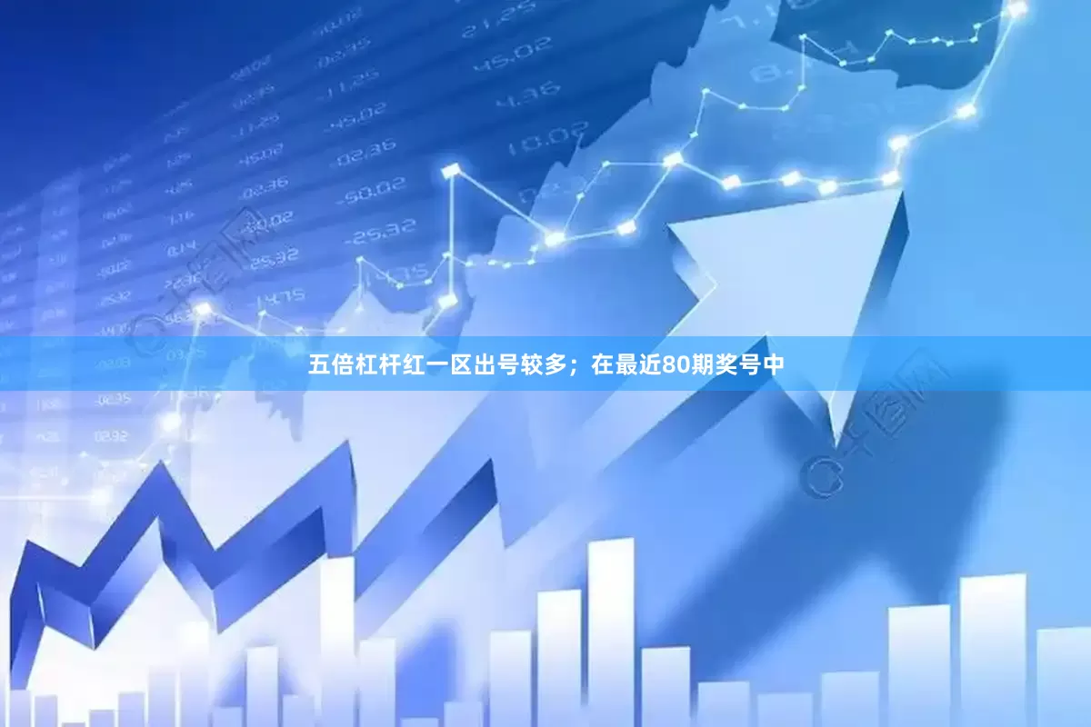 五倍杠杆红一区出号较多；　　在最近80期奖号中