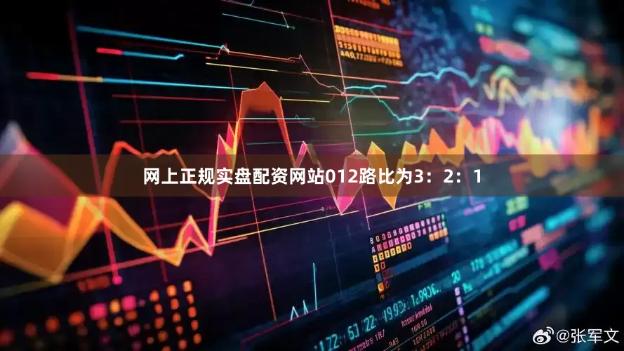 网上正规实盘配资网站012路比为3：2：1