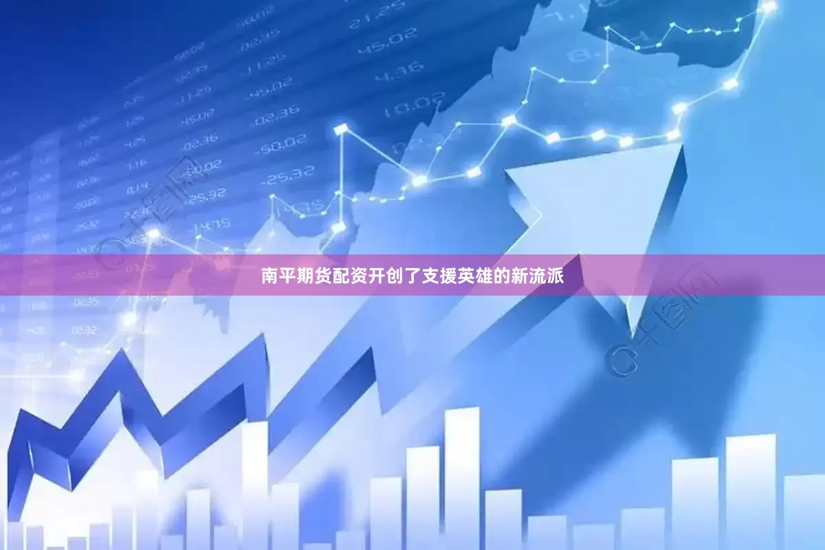 南平期货配资开创了支援英雄的新流派
