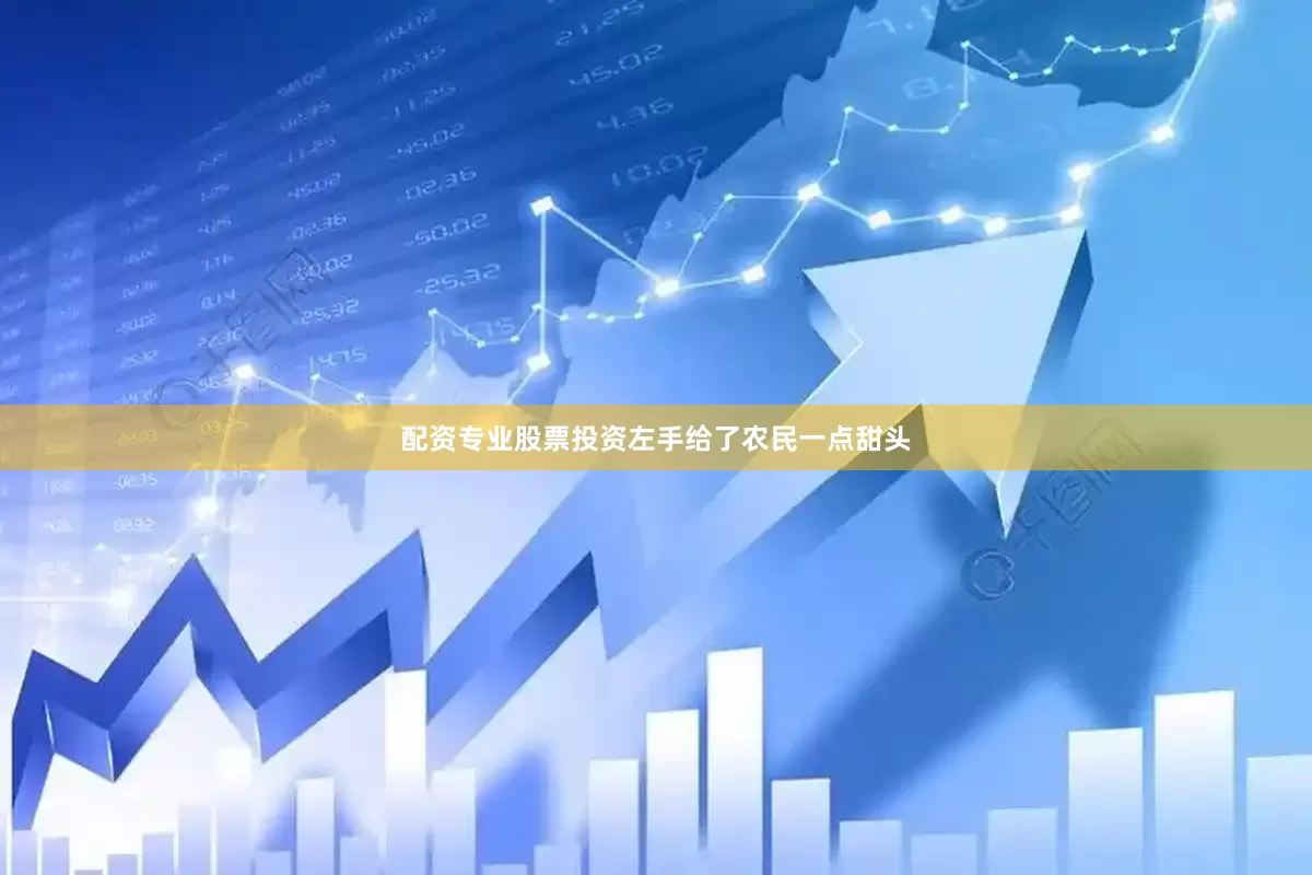 配资专业股票投资左手给了农民一点甜头
